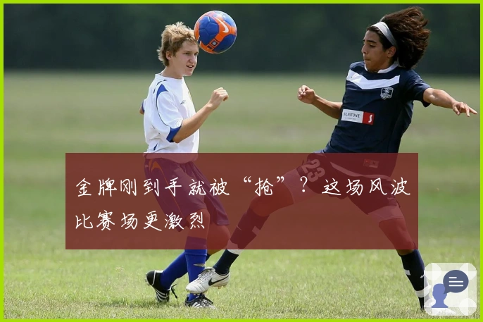 金牌刚到手就被“抢”？这场风波比赛场更激烈