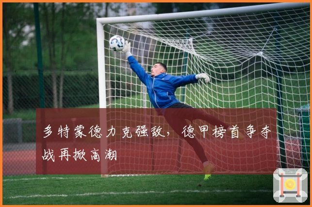 多特蒙德力克强敌，德甲榜首争夺战再掀高潮
