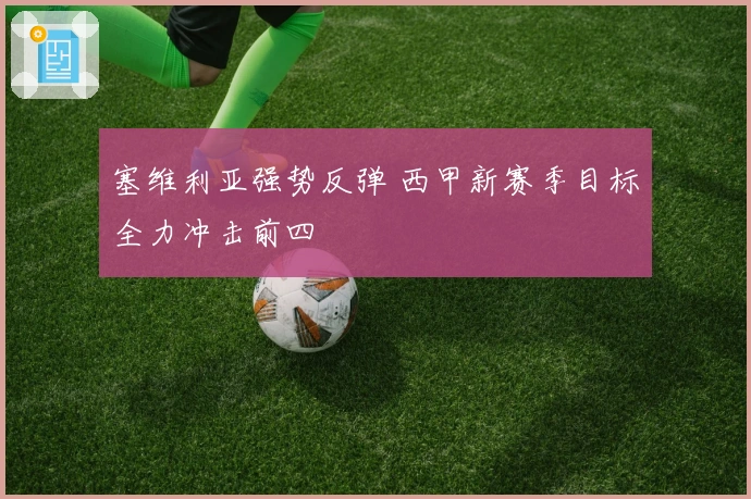 塞维利亚强势反弹 西甲新赛季目标全力冲击前四